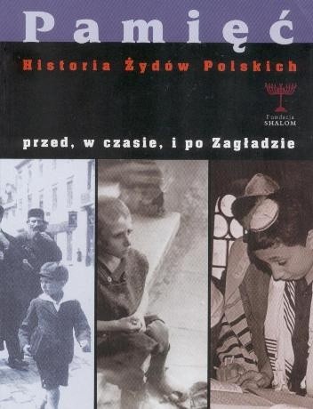 Pamięć. Historia Żydów polskich przed, w czasie i po zagładzie.