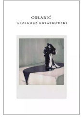 Okładka książki Osłabić Grzegorz Kwiatkowski
