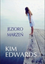 Okładka książki Jezioro marzeń Kim Edwards