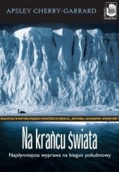 Okładka książki Na krańcu świata. Najsłynniejsza wyprawa na biegun południowy Apsley Cherry-Garrard