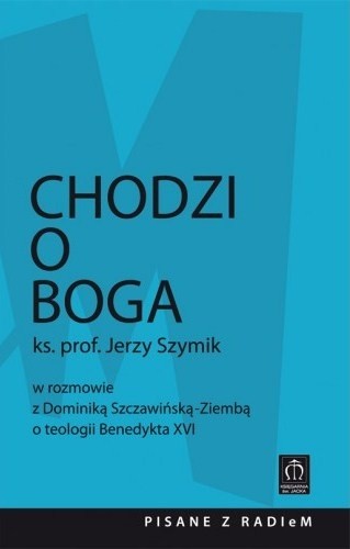 Chodzi o Boga. Ks. prof. Jerzy Szymik w rozmowie z Dominiką Szczawińską-Ziembą o teologii Benedykta XVI