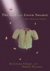 Okładka książki The Girl in the Green Sweater. A Life in Holocaust's Shadow Krystyna Chiger, Daniel Paisner