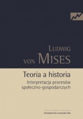 Okładka książki Teoria a historia. Interpretacja procesów społeczno-gospodarczych Ludwig von Mises
