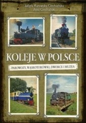 Okładka książki Koleje w Polsce : parowozy, wąskotorówki, dworce i muzea Ariel Ciechański, Judyta Kurowska-Ciechańska