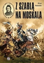 Okładka książki Z szablą na Moskala. Barbara Czarnowska (1810-1891) - żołnierz Powstania Listopadowego Artur Nadolski