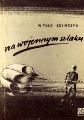 Okładka książki Na wojennym szlaku Witold Szymczyk