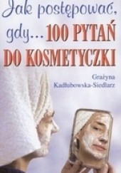 Okładka książki Jak postępować, gdy... 100 pytań do kosmetyczki Grażyna Kadłubowska-Siedlarz