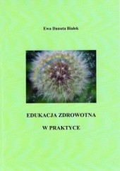 Okładka książki Edukacja zdrowotna w praktyce Ewa Danuta Białek