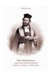 Okładka książki Rabin Markus Jastrow i jego wizja reformy judaizmu. Studium z dziejów judaizmu w XIX wieku Michał Galas