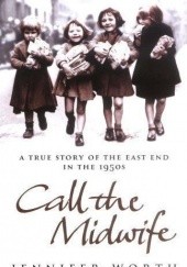 Okładka książki Call The Midwife: A True Story of the East End in the 1950s Jennifer Worth