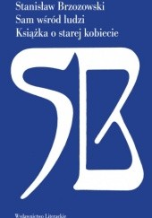 Okładka książki Sam wśród ludzi; Książka o starej kobiecie Stanisław Brzozowski