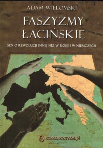 Okładka książki Faszyzmy łacińskie. Sen o rewolucji innej niż w Rosji i w Niemczech Adam Wielomski