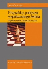 Okładka książki Przywódcy polityczni współczesnego świata. Męzowie stanu, demokraci i tyrani Marek Bankowicz