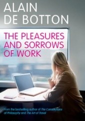Okładka książki The Pleasures and Sorrows of Work Alain de Botton