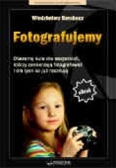 Okładka książki Fotografujemy. Obszerny kurs dla wszystkich, którzy zamierzają fotografować i dla tych co już raczkują Włodzimierz Barchacz