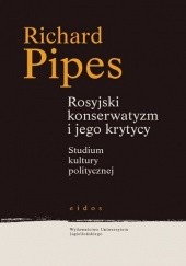 Okładka książki Rosyjski konserwatyzm i jego krytycy. Studium kultury politycznej Richard Pipes