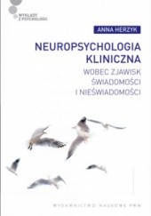 Okładka książki Neuropsychologia kliniczna wobec zjawisk świadomości i nieświadomości Anna Herzyk