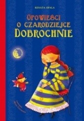 Okładka książki Opowieści o czarodziejce Dobrochnie Renata Opala