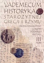 Vademecum historyka starożytnej Grecji i Rzymu. T. 3, Źródłoznawstwo czasów późnego Antyku