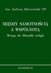 Okładka książki Między samotnością a wspólnotą. Wstęp do filozofii religii Jan Andrzej Kłoczowski OP