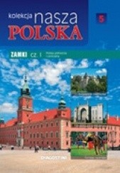 Okładka książki Kolekcja Nasza Polska - Zamki cz. I. Polska północna i centralna praca zbiorowa