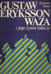 Okładka książki Gustaw Eryksson Waza i jego żywot tułaczy Zygmunt Boras