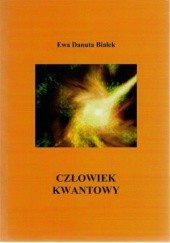 Okładka książki Człowiek kwantowy. Budowanie fundamentów pod zintegrowane podejście do zdrowia i rozwoju człowieka Ewa Danuta Białek