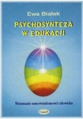 Okładka książki Psychosynteza w edukacji. Wzrastanie samoświadomości człowieka Ewa Danuta Białek