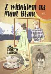 Okładka książki Z widokiem na Mont Blanc Anna Bartuszek