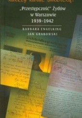 Okładka książki Żydów łamiących prawo należy karać śmiercią; Przestępczość Żydów w Warszawie 1939 - 1942 Barbara Engelking, Jan Grabowski