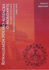 Okładka książki Rywalizacja polsko-kozacka o Mołdawię w dobie powstania Bohdana Chmielnickiego (1648-1653) Dariusz Milewski