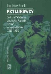 Okładka książki Petlurowcy. Centrum Państwowe Ukraińskiej Republiki Ludowej na wychodźstwie ( 1919 - 1924). Jan Jacek Bruski