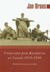 Okładka książki Uniwersytet Jana Kazimierza we Lwowie 1918 - 1946. Portret kresowej uczelni Jan Draus