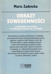 Okładka książki Obrazy suwerenności. O wyobraźni politycznej w literaturze polskiej XIX i XX wieku Maria Zadencka