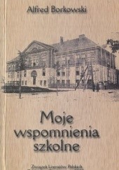 Okładka książki Moje wspomnienia szkolne Alfred Borkowski