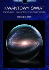 Okładka książki Kwantowy świat. Einstein, Bohr i wielki spór o naturę rzeczywistości Manjit Kumar