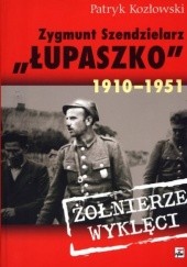 Okładka książki Zygmunt Szendzielarz „Łupaszko” 1910-1951 Patryk Kozłowski