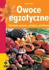 Okładka książki Owoce egzotyczne. Domowa uprawa, przepisy, przetwory Gabriele Lehari