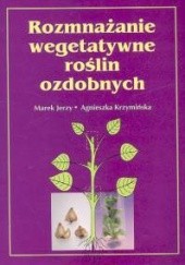 Okładka książki Rozmnażanie wegetatywne roślin ozdobnych Marek Jerzy, Agnieszka Krzymińska