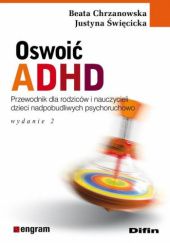 Oswoić ADHD. Przewodnik dla rodziców i nauczycieli dzieci nadpobudliwych psychoruchowo
