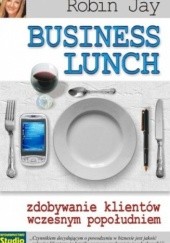 Okładka książki Business Lunch - zdobywanie klientów wczesnym popołudniem Robin Jay