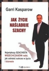 Okładka książki Jak życie naśladuje szachy Garri Kasparow