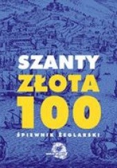 Okładka książki Szanty - złota 100.  Śpiewnik żeglarski Franciszek Haber, Paweł Koprowski, Andrzej Korycki