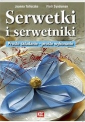 Okładka książki Serwetki i serwetniki. Proste składanie, proste wykonanie Piotr Syndoman, Joanna Tołłoczko