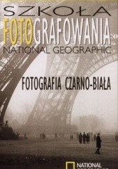Okładka książki Szkoła fotografowania National Geographic. Fotografia czarno-biała Richard Olsenius