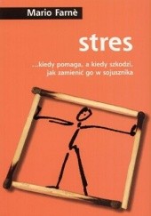 Okładka książki Stres ...kiedy pomaga, a kiedy szkodzi, jak zmienić go w sojusznika Mario Farne