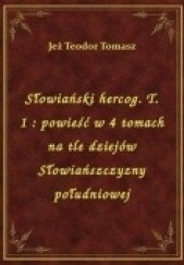 Okładka książki Słowiański hercog. Powieść w IV tomach na tle dziejów Słowiańszczyzny południowej t. I Zygmunt Miłkowski