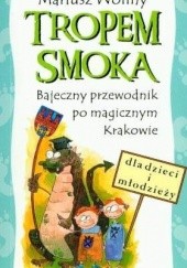Okładka książki Tropem smoka: bajeczny przewodnik po magicznym Krakowie Mariusz Wollny
