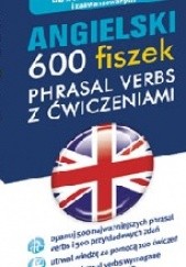 Okładka książki Angielski: 600 fiszek phrasal verbs z ćwiczeniami dla średnio zaawansowanych i zaawansowanych. praca zbiorowa