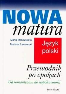 Okładka książki Nowa matura. Przewodnik po epokach od romantyzmu do współczesności Marta Makowiecka, Mariusz Pawłowski